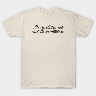 The Revolution Will Not Be In Helvetica T-Shirt